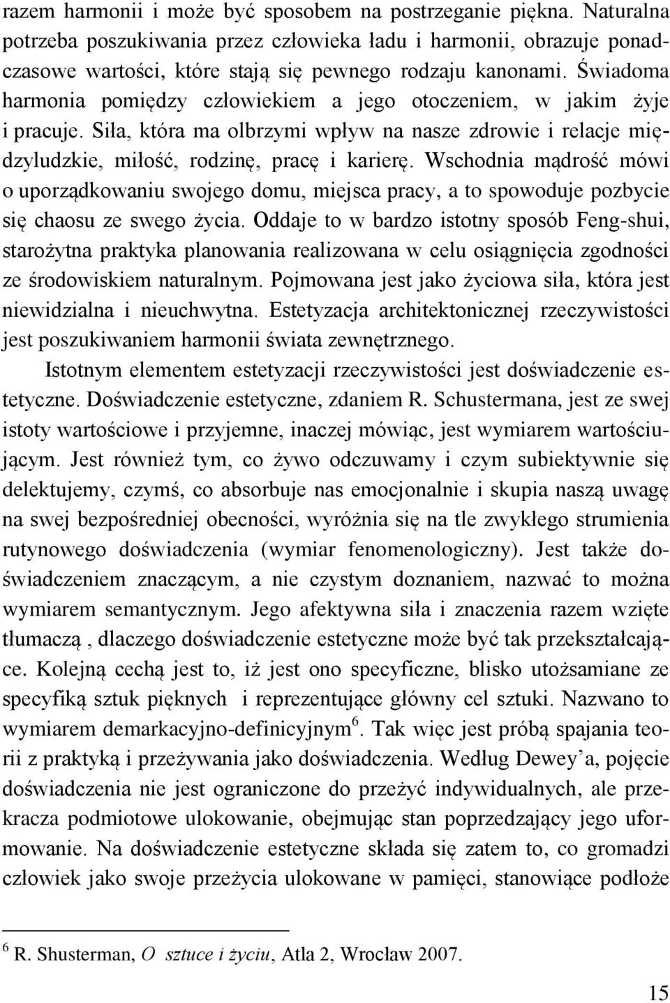 Wschodnia mądrość mówi o uporządkowaniu swojego domu, miejsca pracy, a to spowoduje pozbycie się chaosu ze swego życia.