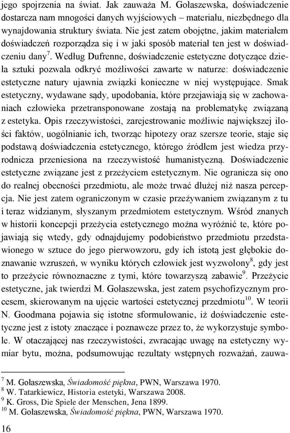 Według Dufrenne, doświadczenie estetyczne dotyczące dzieła sztuki pozwala odkryć możliwości zawarte w naturze: doświadczenie estetyczne natury ujawnia związki konieczne w niej występujące.