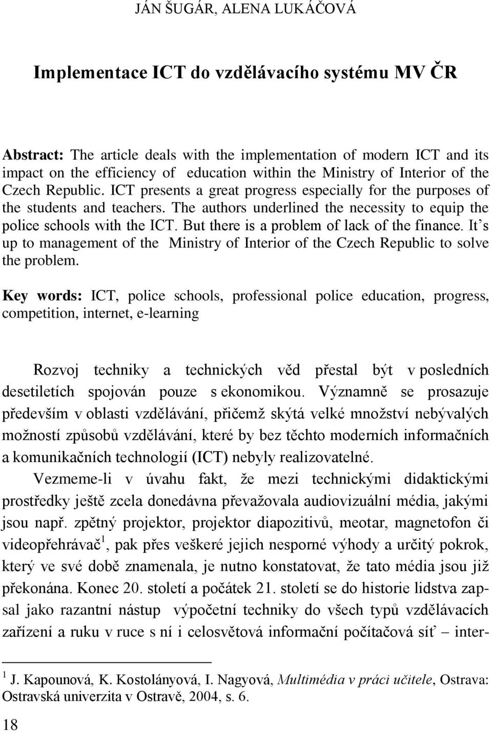 The authors underlined the necessity to equip the police schools with the ICT. But there is a problem of lack of the finance.