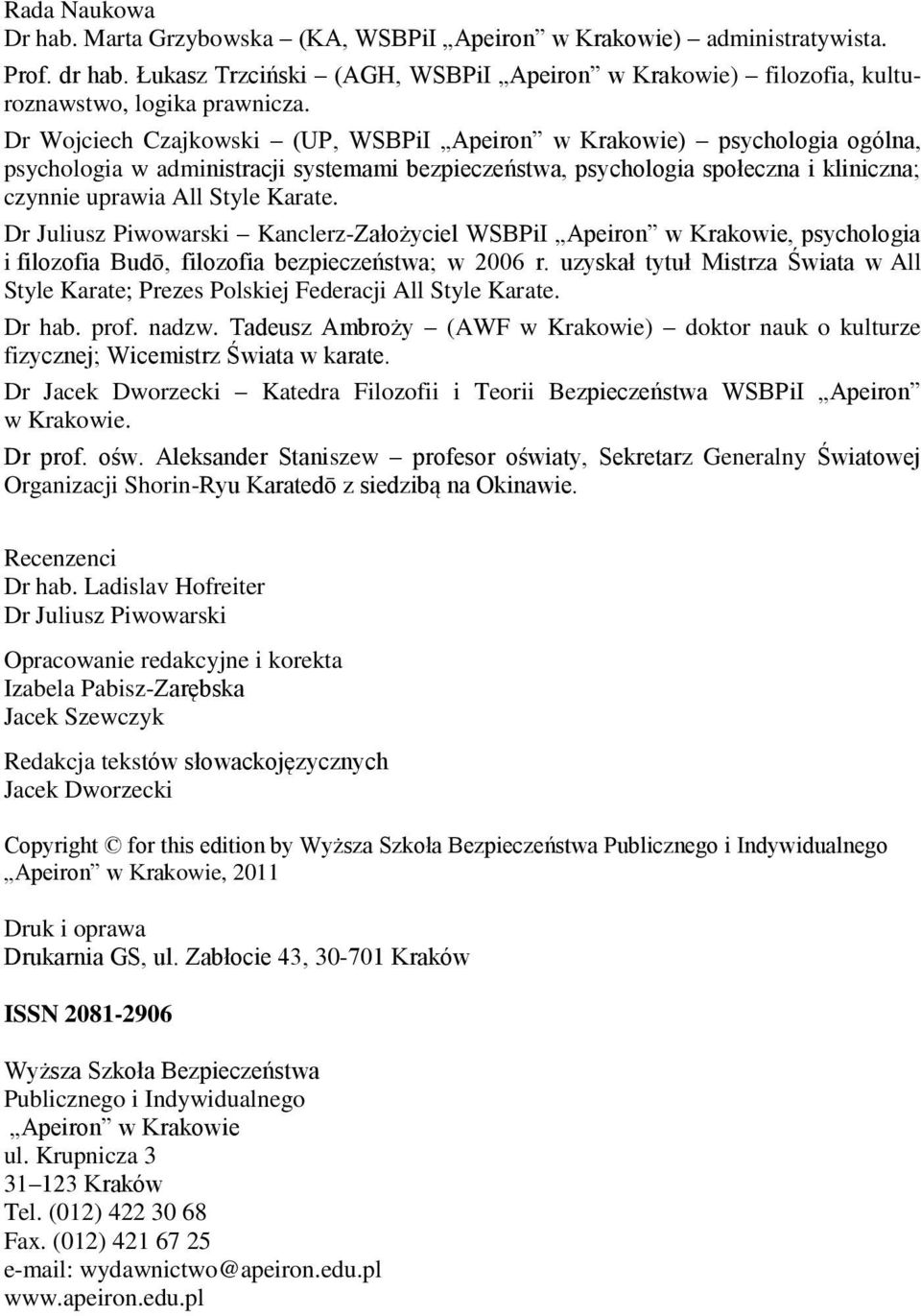 Dr Juliusz Piwowarski Kanclerz-Założyciel WSBPiI Apeiron w Krakowie, psychologia i filozofia Budō, filozofia bezpieczeństwa; w 2006 r.