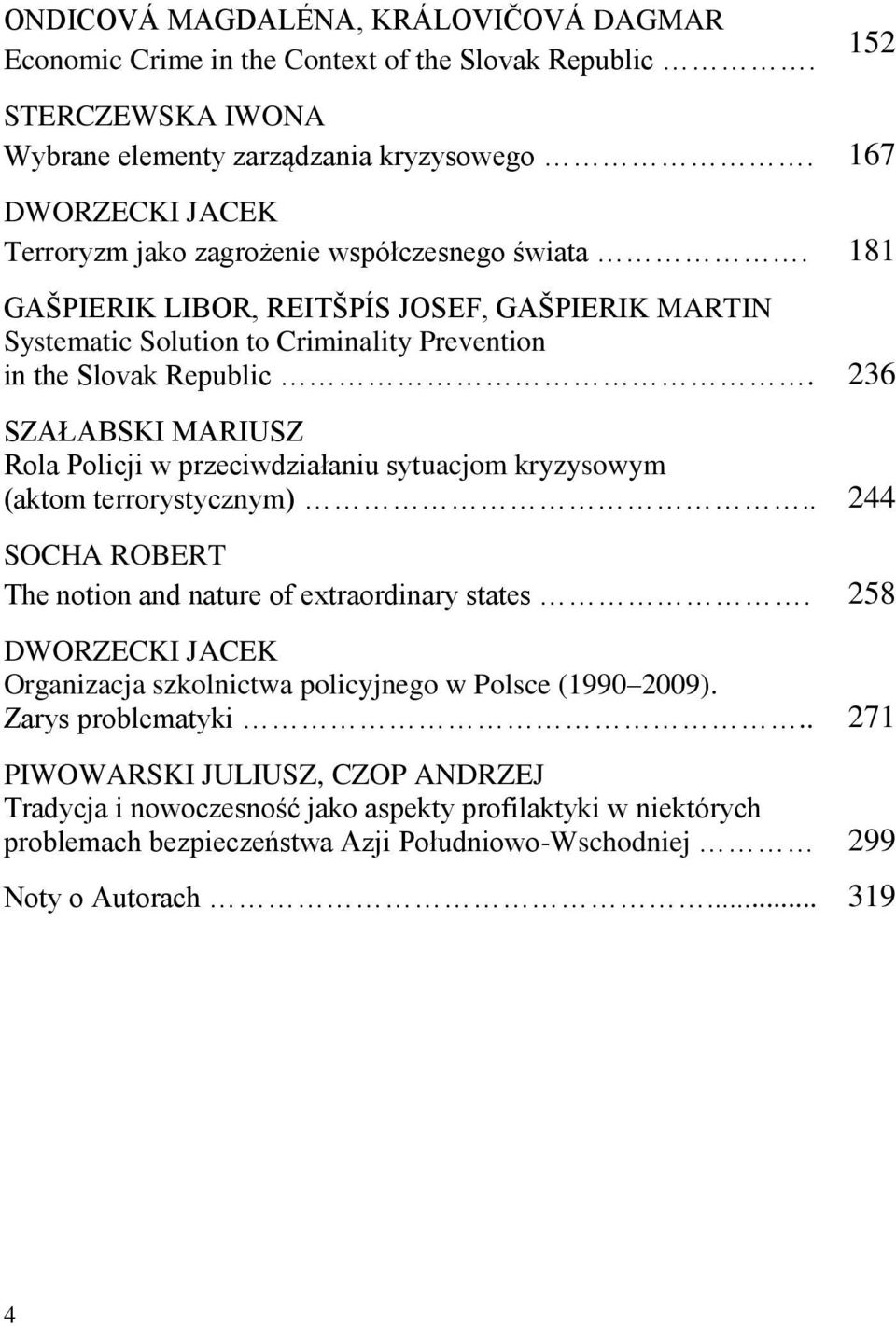 236 SZAŁABSKI MARIUSZ Rola Policji w przeciwdziałaniu sytuacjom kryzysowym (aktom terrorystycznym).. 244 SOCHA ROBERT The notion and nature of extraordinary states.