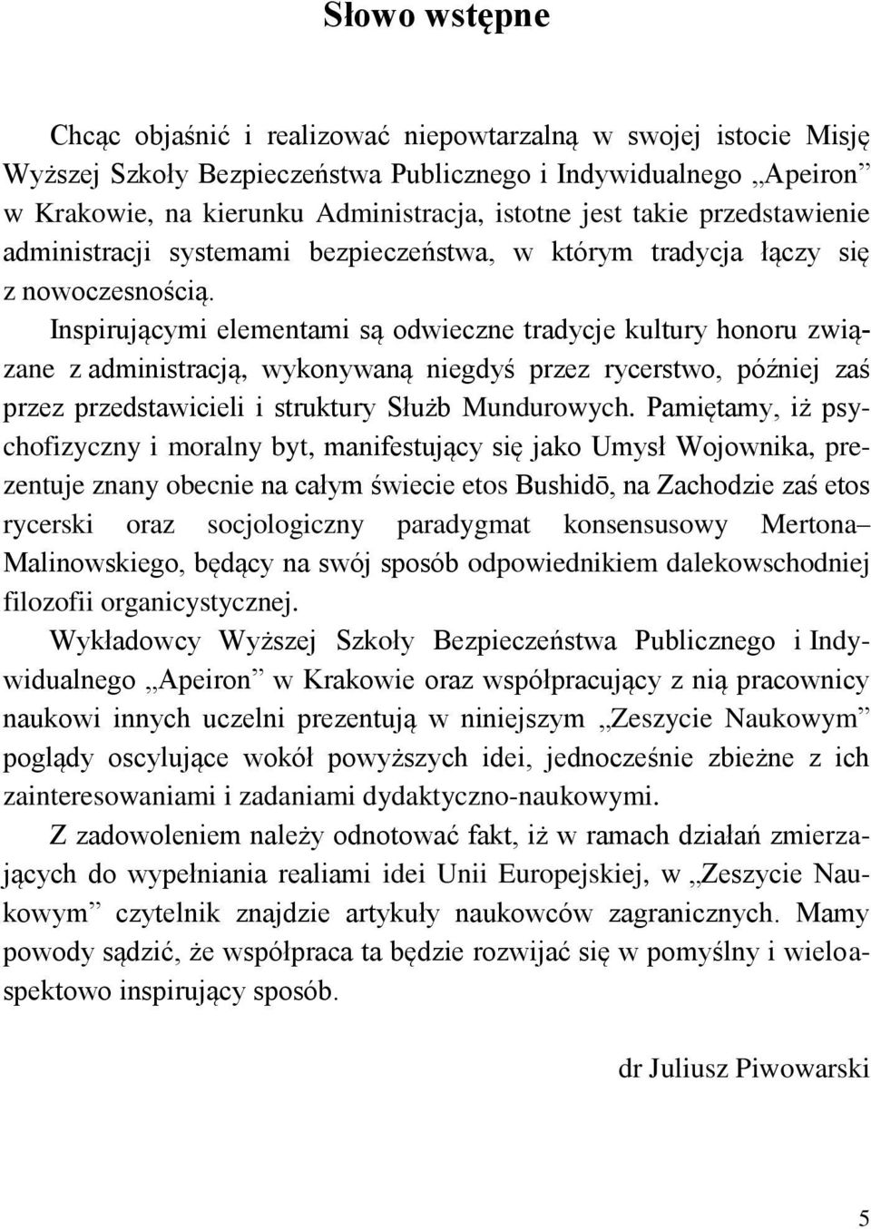 Inspirującymi elementami są odwieczne tradycje kultury honoru związane z administracją, wykonywaną niegdyś przez rycerstwo, później zaś przez przedstawicieli i struktury Służb Mundurowych.