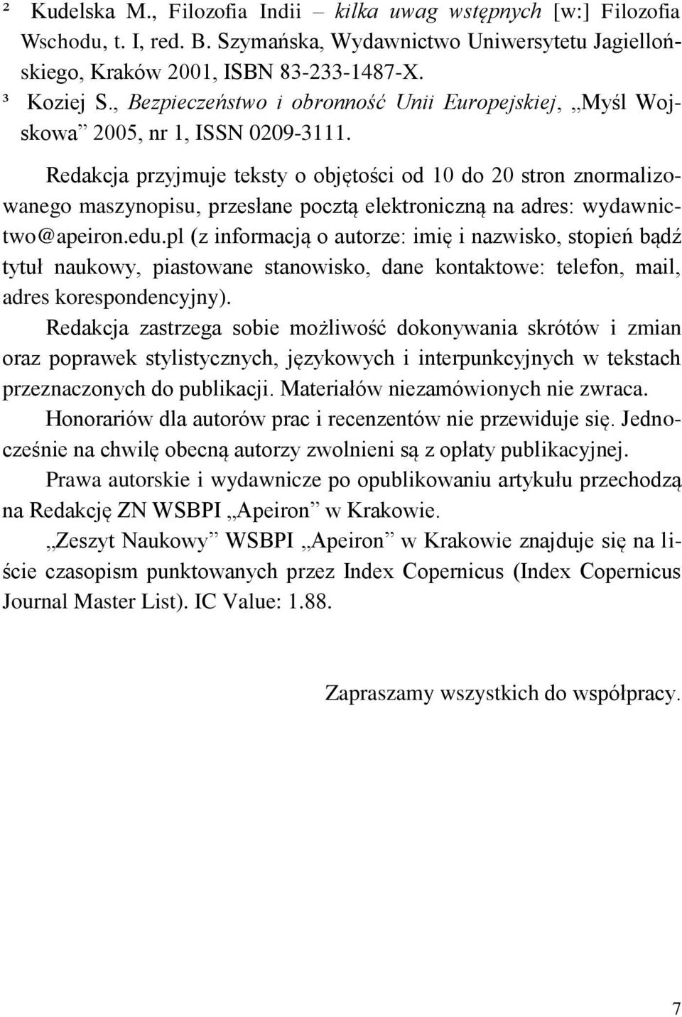 Redakcja przyjmuje teksty o objętości od 10 do 20 stron znormalizowanego maszynopisu, przesłane pocztą elektroniczną na adres: wydawnictwo@apeiron.edu.