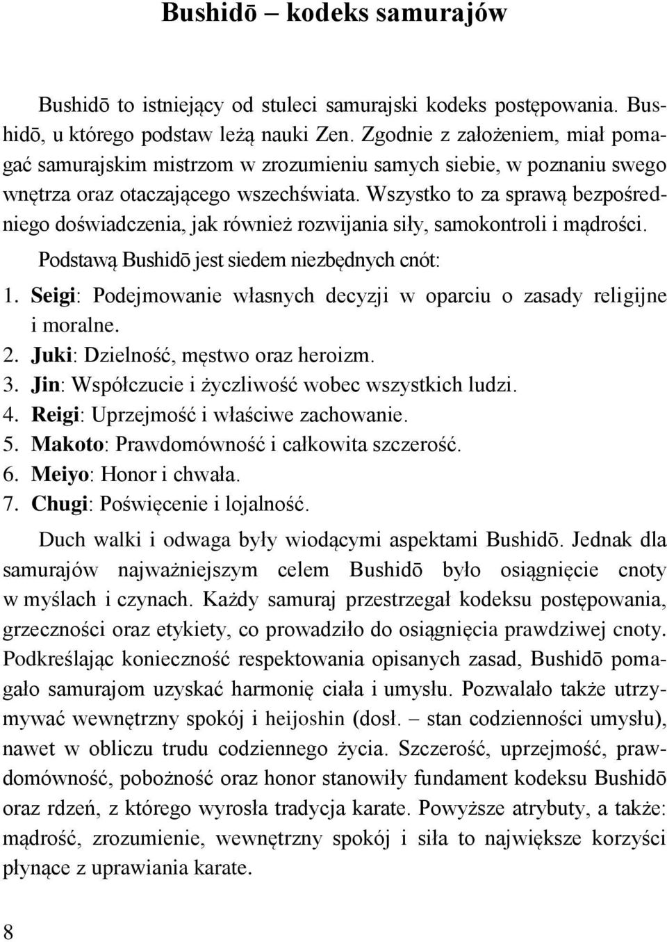 Wszystko to za sprawą bezpośredniego doświadczenia, jak również rozwijania siły, samokontroli i mądrości. Podstawą Bushidō jest siedem niezbędnych cnót: 1.