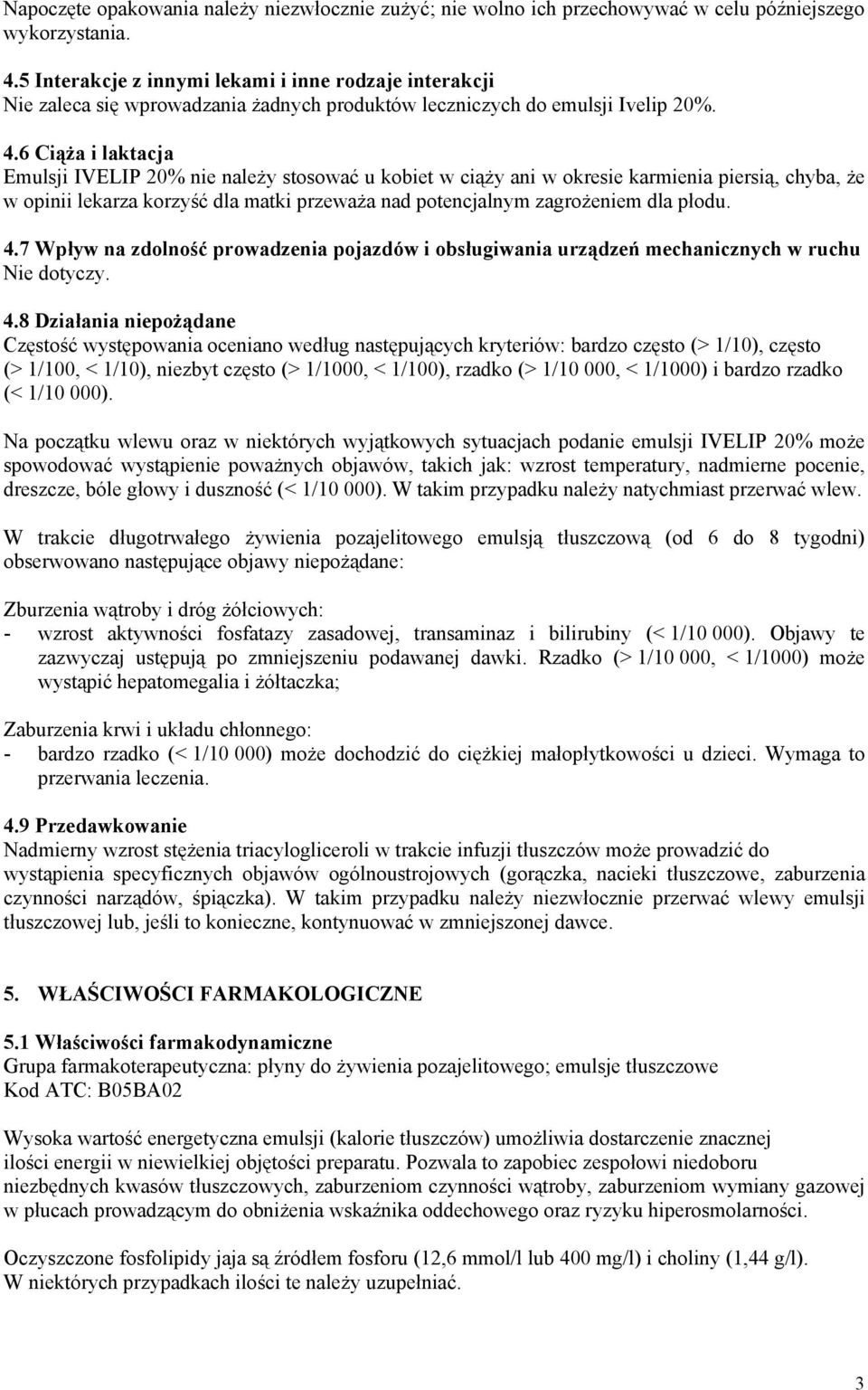 6 Ciąża i laktacja Emulsji IVELIP 20% nie należy stosować u kobiet w ciąży ani w okresie karmienia piersią, chyba, że w opinii lekarza korzyść dla matki przeważa nad potencjalnym zagrożeniem dla