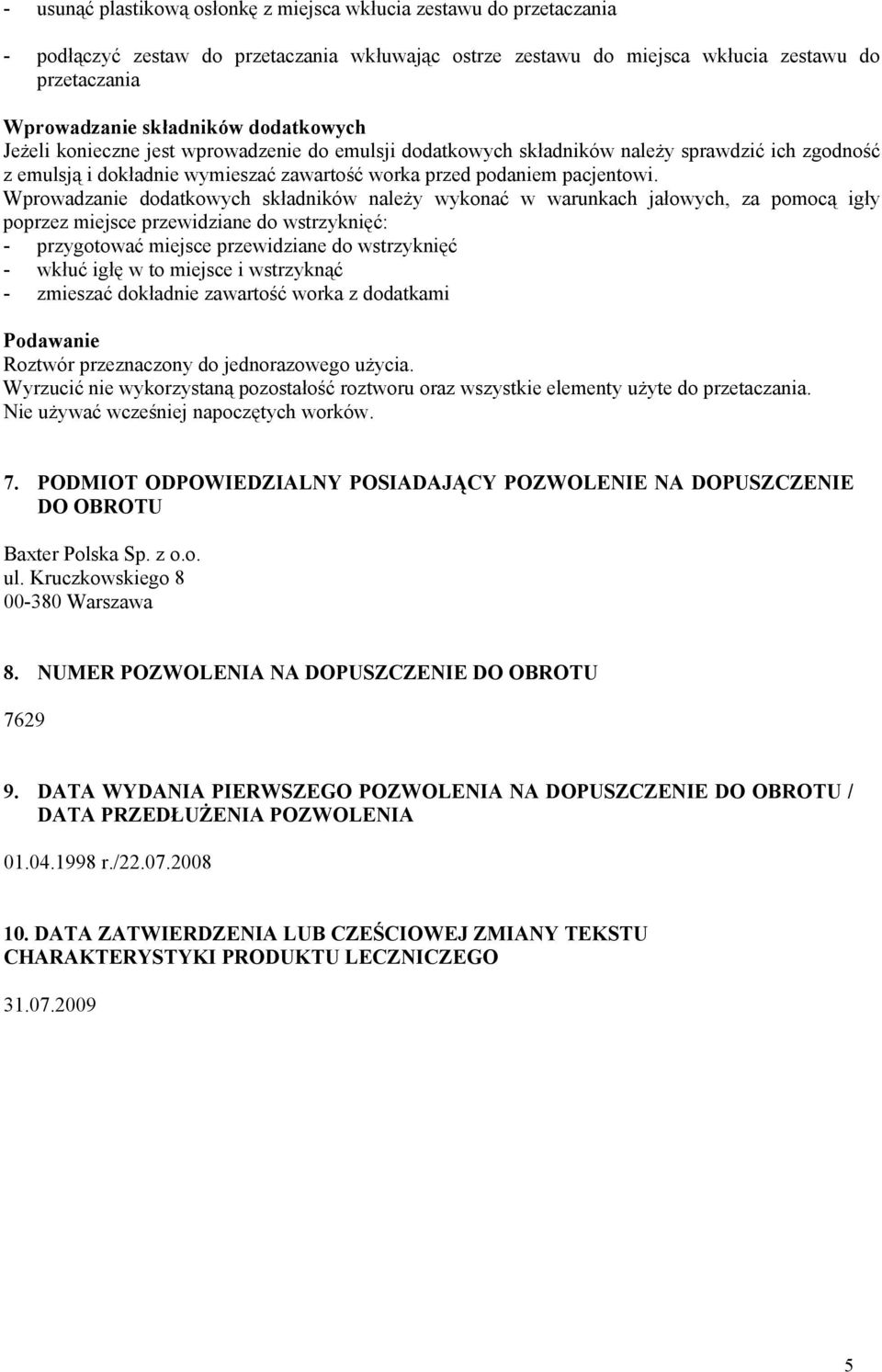 Wprowadzanie dodatkowych składników należy wykonać w warunkach jałowych, za pomocą igły poprzez miejsce przewidziane do wstrzyknięć: - przygotować miejsce przewidziane do wstrzyknięć - wkłuć igłę w