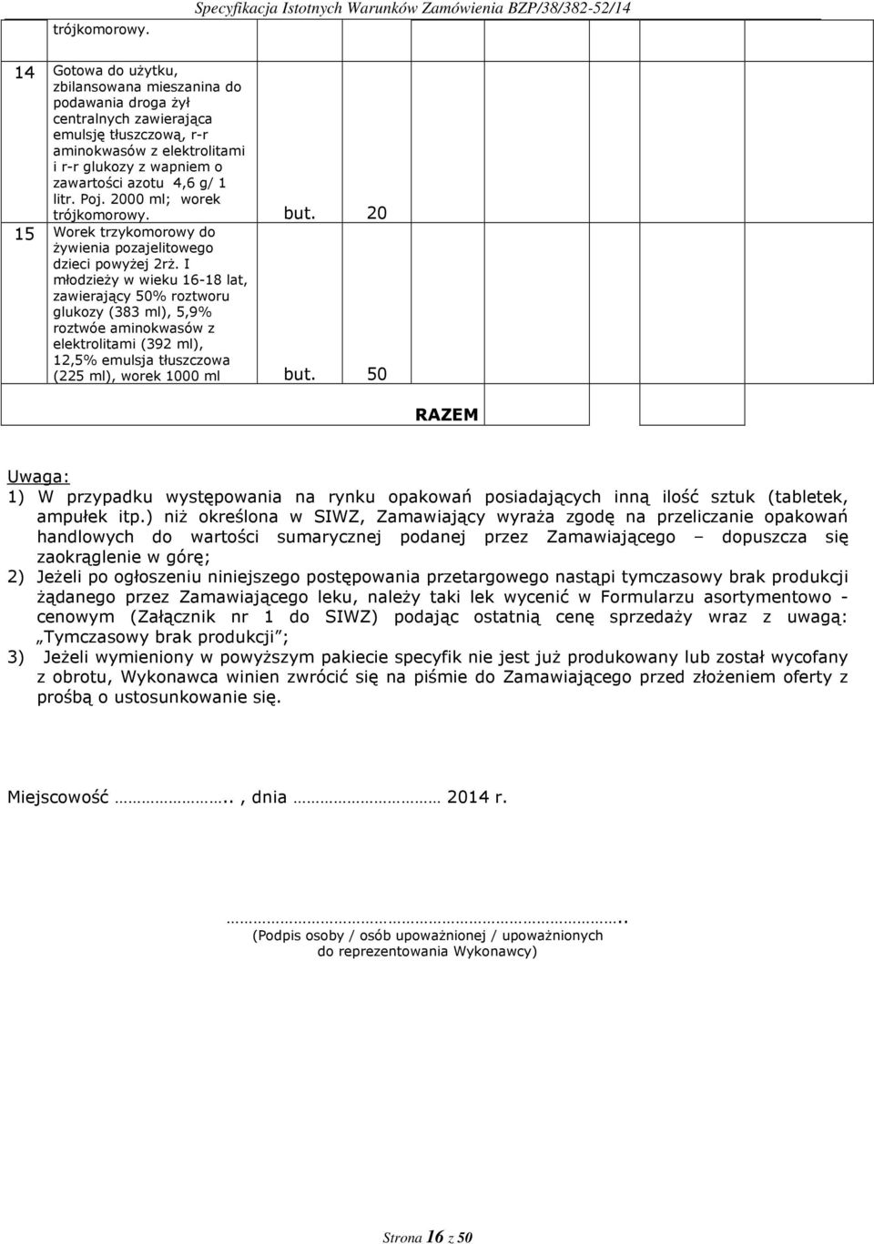 elektrolitami i r-r glukozy z wapniem o zawartości azotu 4,6 g/ 1 litr. Poj. 2000 ml; worek  but. 20 15 Worek trzykomorowy do żywienia pozajelitowego dzieci powyżej 2rż.