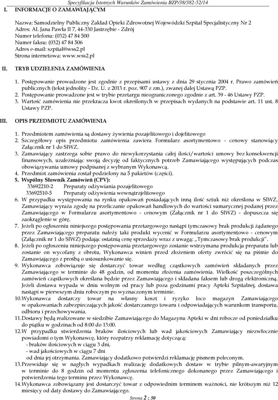 Postępowanie prowadzone jest zgodnie z przepisami ustawy z dnia 29 stycznia 2004 r. Prawo zamówień publicznych (tekst jednolity - Dz. U. z 2013 r. poz. 907 z zm.), zwanej dalej Ustawą PZP. 2. Postępowanie prowadzone jest w trybie przetargu nieograniczonego zgodnie z art.