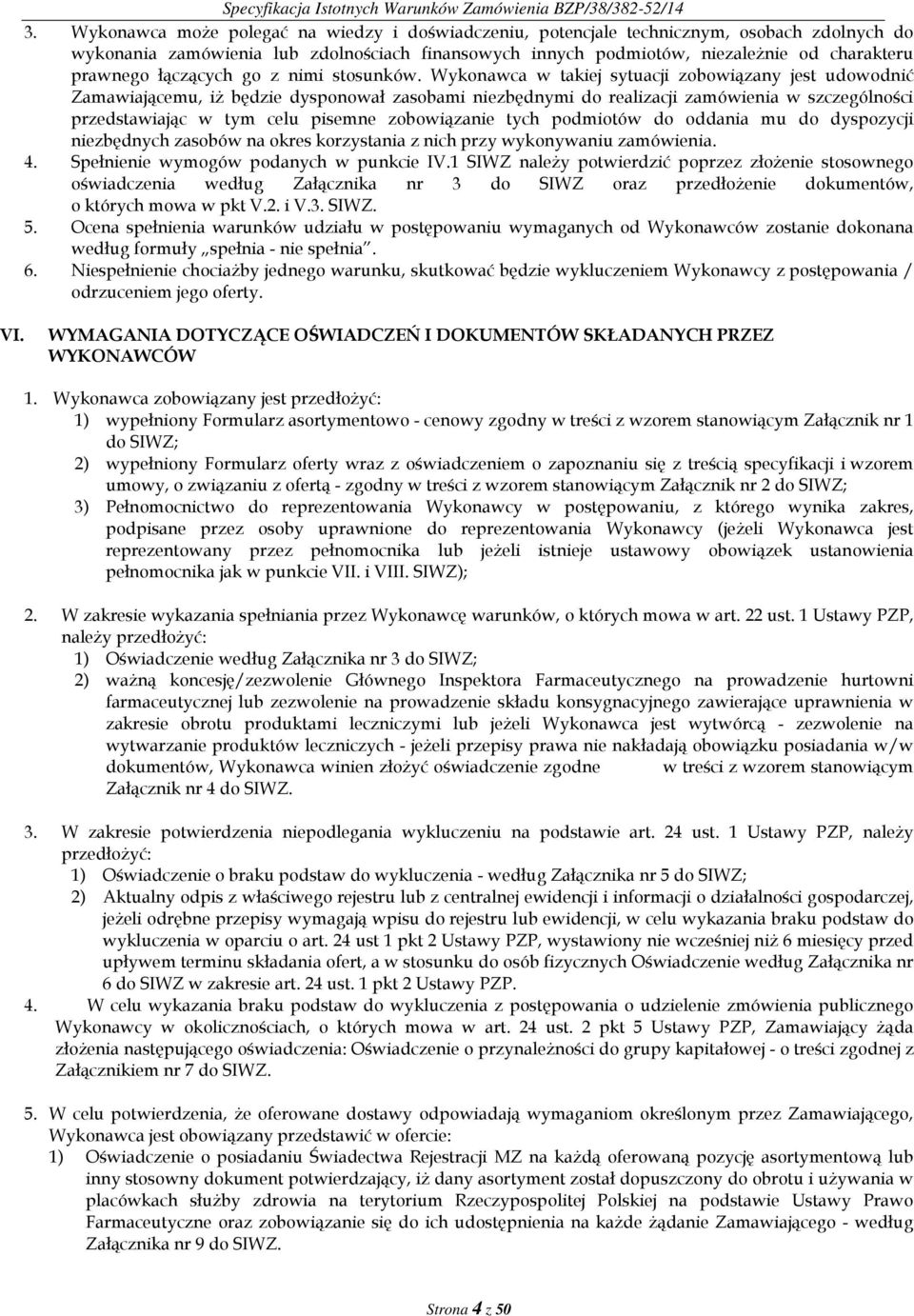 Wykonawca w takiej sytuacji zobowiązany jest udowodnić Zamawiającemu, iż będzie dysponował zasobami niezbędnymi do realizacji zamówienia w szczególności przedstawiając w tym celu pisemne zobowiązanie