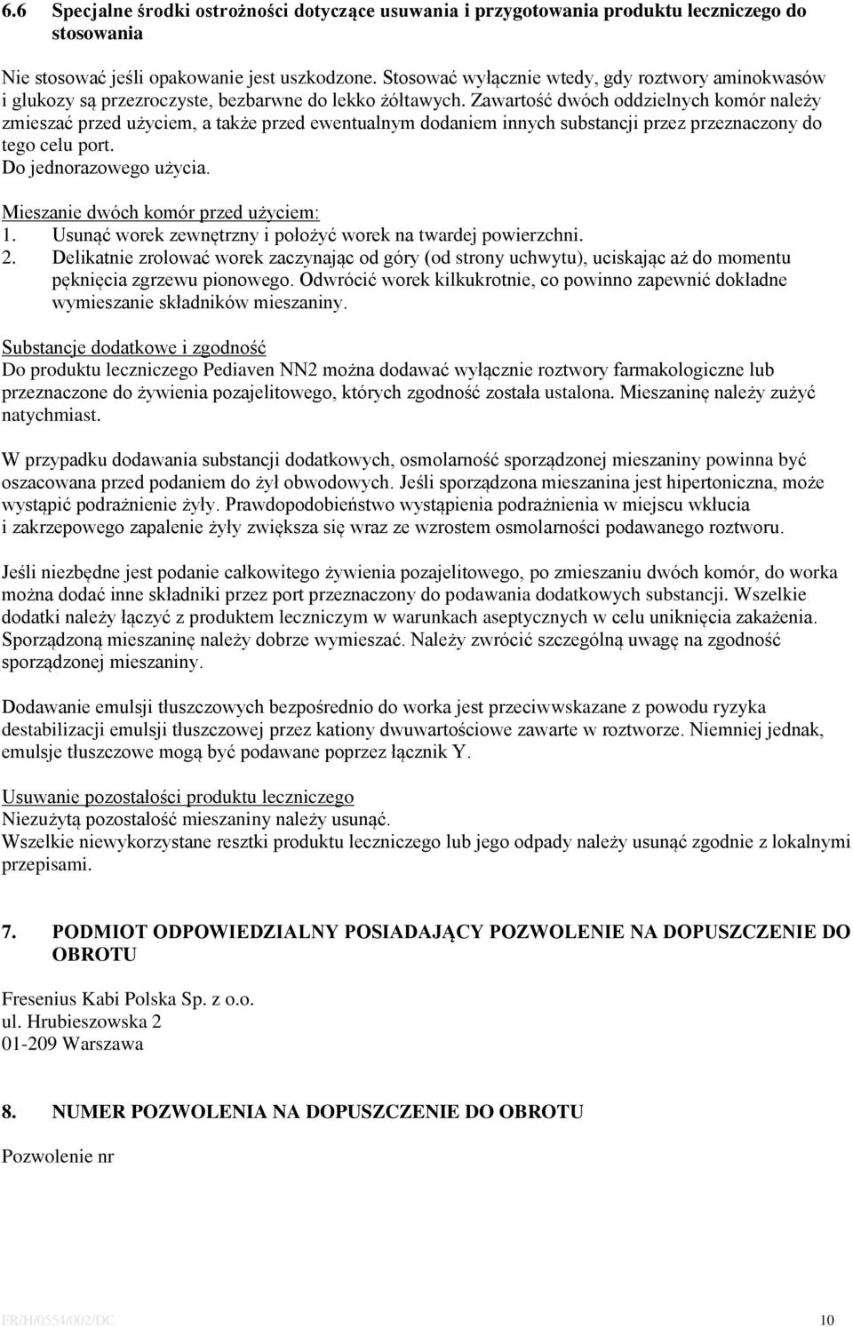 Zawartość dwóch oddzielnych komór należy zmieszać przed użyciem, a także przed ewentualnym dodaniem innych substancji przez przeznaczony do tego celu port. Do jednorazowego użycia.