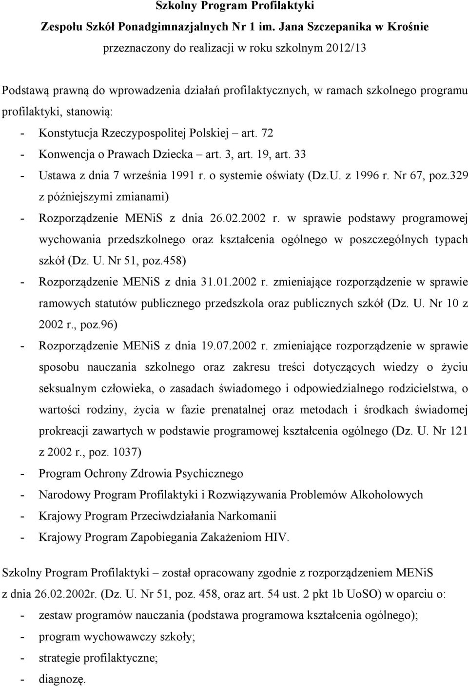 Konstytucja Rzeczypospolitej Polskiej art. 72 - Konwencja o Prawach Dziecka art. 3, art. 19, art. 33 - Ustawa z dnia 7 września 1991 r. o systemie oświaty (Dz.U. z 1996 r. Nr 67, poz.