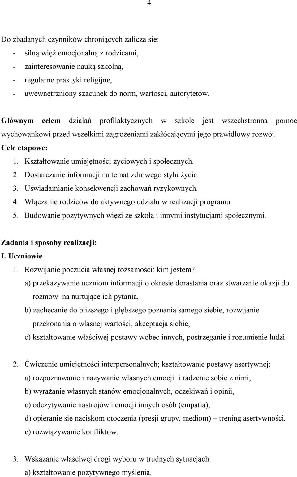 Kształtowanie umiejętności życiowych i społecznych. 2. Dostarczanie informacji na temat zdrowego stylu życia. 3. Uświadamianie konsekwencji zachowań ryzykownych. 4.