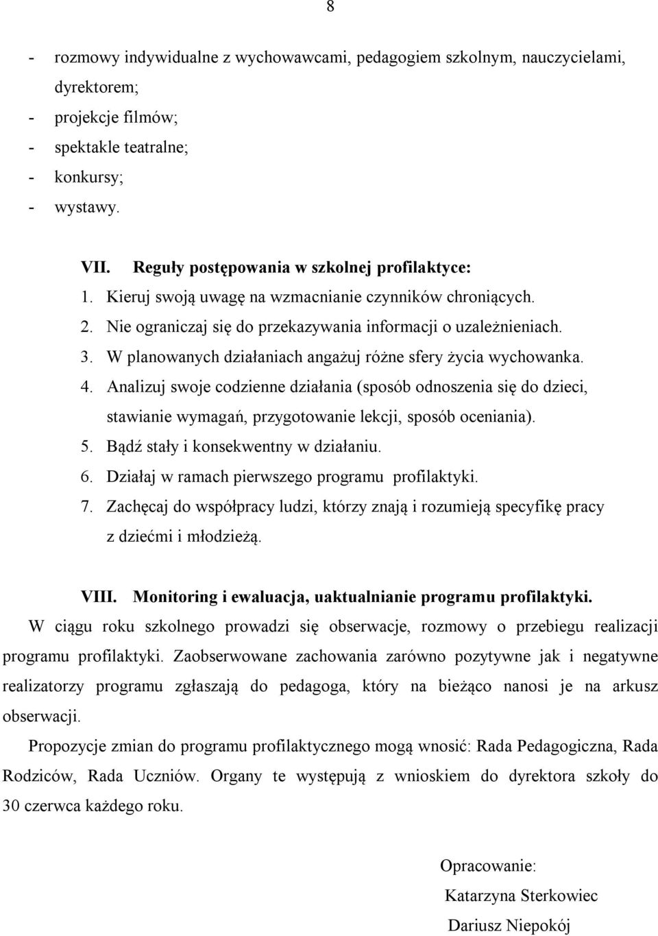 W planowanych działaniach angażuj różne sfery życia wychowanka. 4. Analizuj swoje codzienne działania (sposób odnoszenia się do dzieci, stawianie wymagań, przygotowanie lekcji, sposób oceniania). 5.