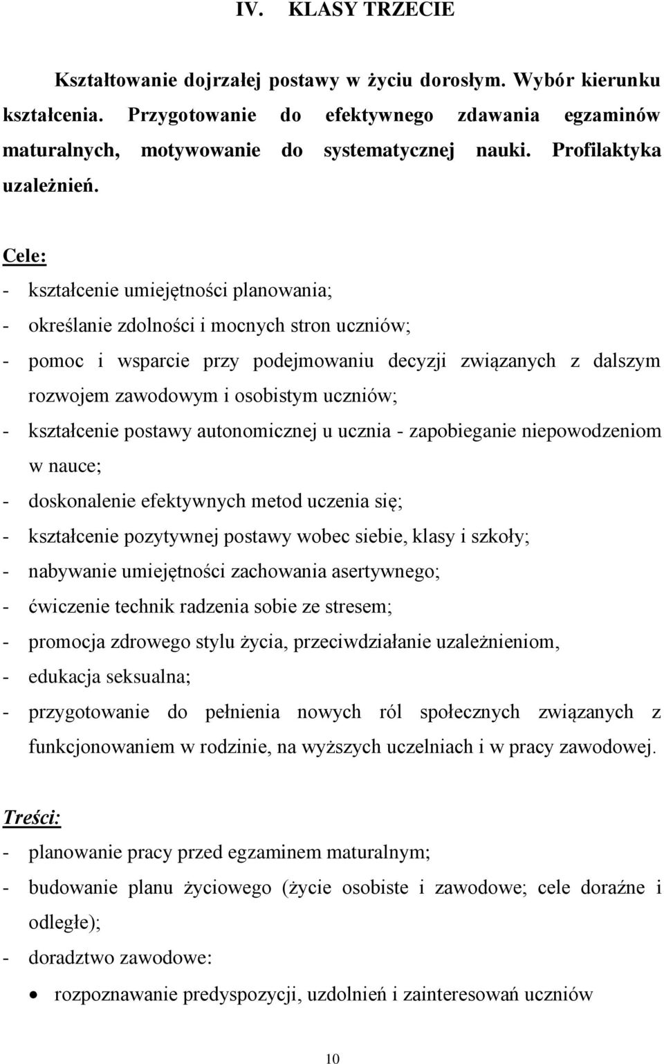 Cele: - kształcenie umiejętności planowania; - określanie zdolności i mocnych stron uczniów; - pomoc i wsparcie przy podejmowaniu decyzji związanych z dalszym rozwojem zawodowym i osobistym uczniów;