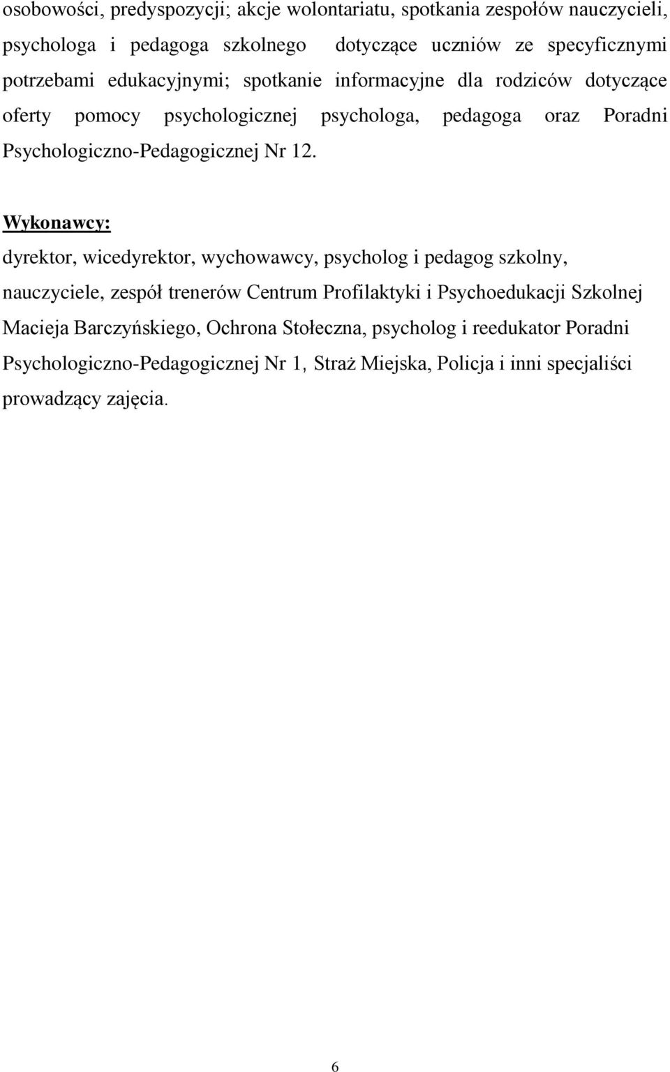 Wykonawcy: dyrektor, wicedyrektor, wychowawcy, psycholog i pedagog szkolny, nauczyciele, zespół trenerów Centrum Profilaktyki i Psychoedukacji Szkolnej Macieja