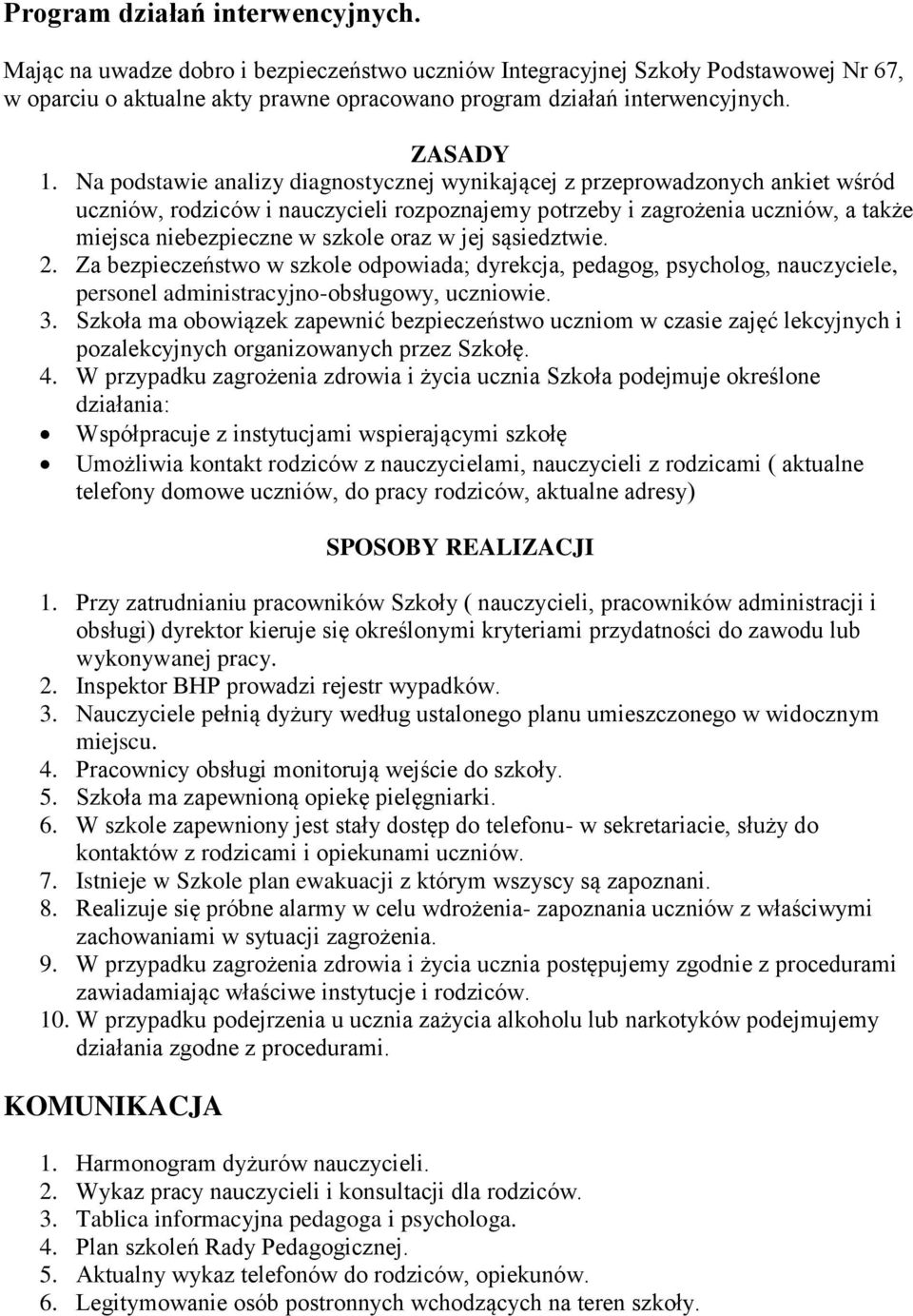 Na podstawie analizy diagnostycznej wynikającej z przeprowadzonych ankiet wśród uczniów, rodziców i nauczycieli rozpoznajemy potrzeby i zagrożenia uczniów, a także miejsca niebezpieczne w szkole oraz