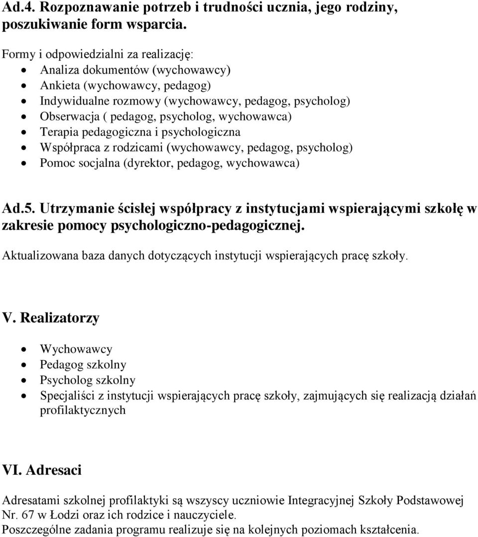 Terapia pedagogiczna i psychologiczna Współpraca z rodzicami (wychowawcy, pedagog, psycholog) Pomoc socjalna (dyrektor, pedagog, wychowawca) Ad.5.