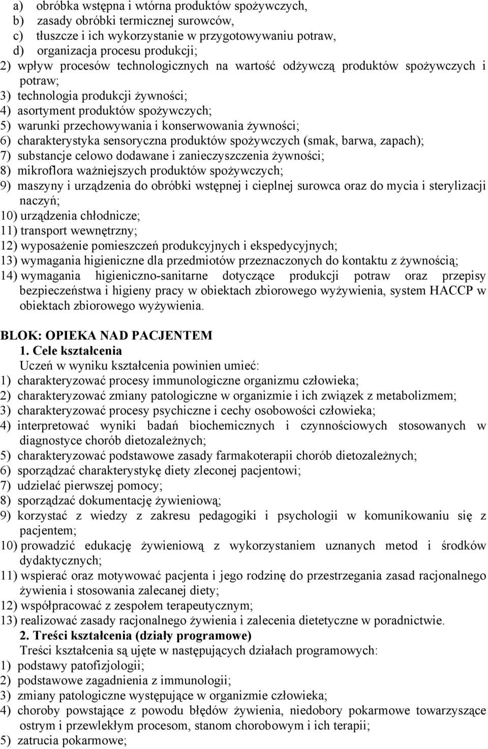 charakterystyka sensoryczna produktów spożywczych (smak, barwa, zapach); 7) substancje celowo dodawane i zanieczyszczenia żywności; 8) mikroflora ważniejszych produktów spożywczych; 9) maszyny i