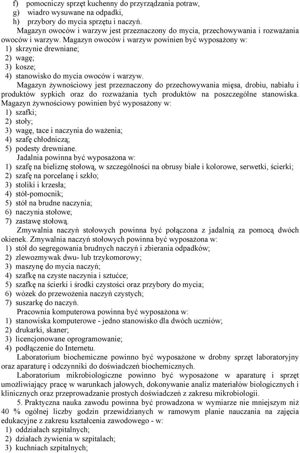 Magazyn owoców i warzyw powinien być wyposażony w: 1) skrzynie drewniane; 2) wagę; 3) kosze; 4) stanowisko do mycia owoców i warzyw.