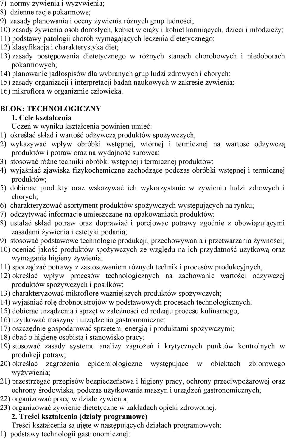 niedoborach pokarmowych; 14) planowanie jadłospisów dla wybranych grup ludzi zdrowych i chorych; 15) zasady organizacji i interpretacji badań naukowych w zakresie żywienia; 16) mikroflora w