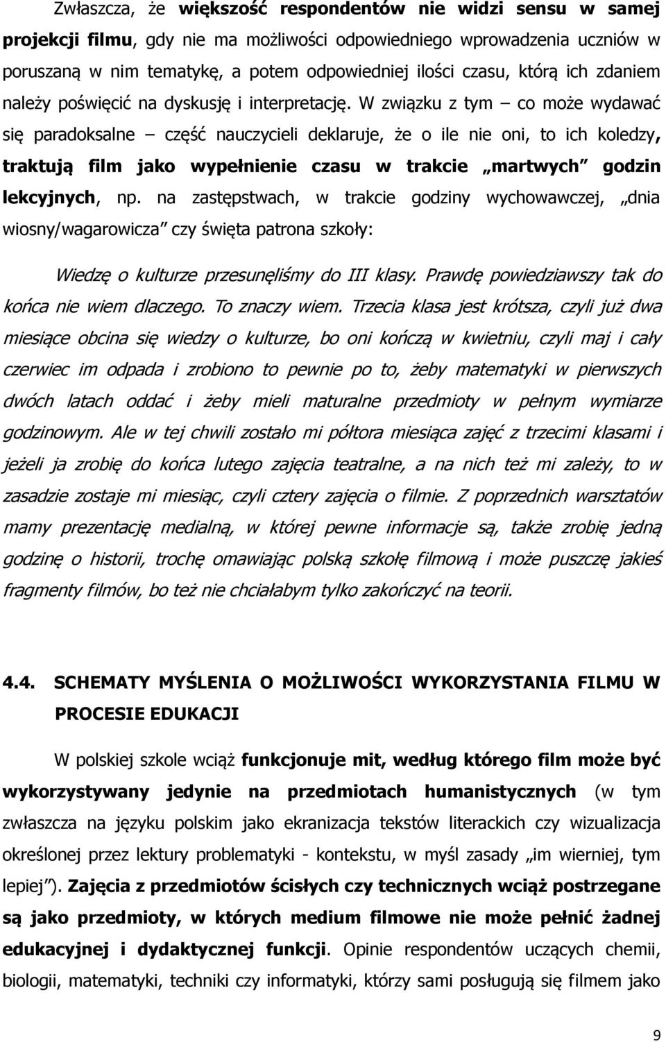 W związku z tym co może wydawać się paradoksalne część nauczycieli deklaruje, że o ile nie oni, to ich koledzy, traktują film jako wypełnienie czasu w trakcie martwych godzin lekcyjnych, np.