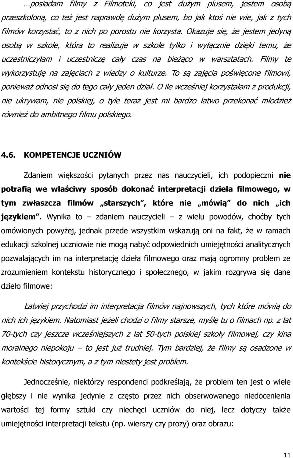 Filmy te wykorzystuję na zajęciach z wiedzy o kulturze. To są zajęcia poświęcone filmowi, ponieważ odnosi się do tego cały jeden dział.