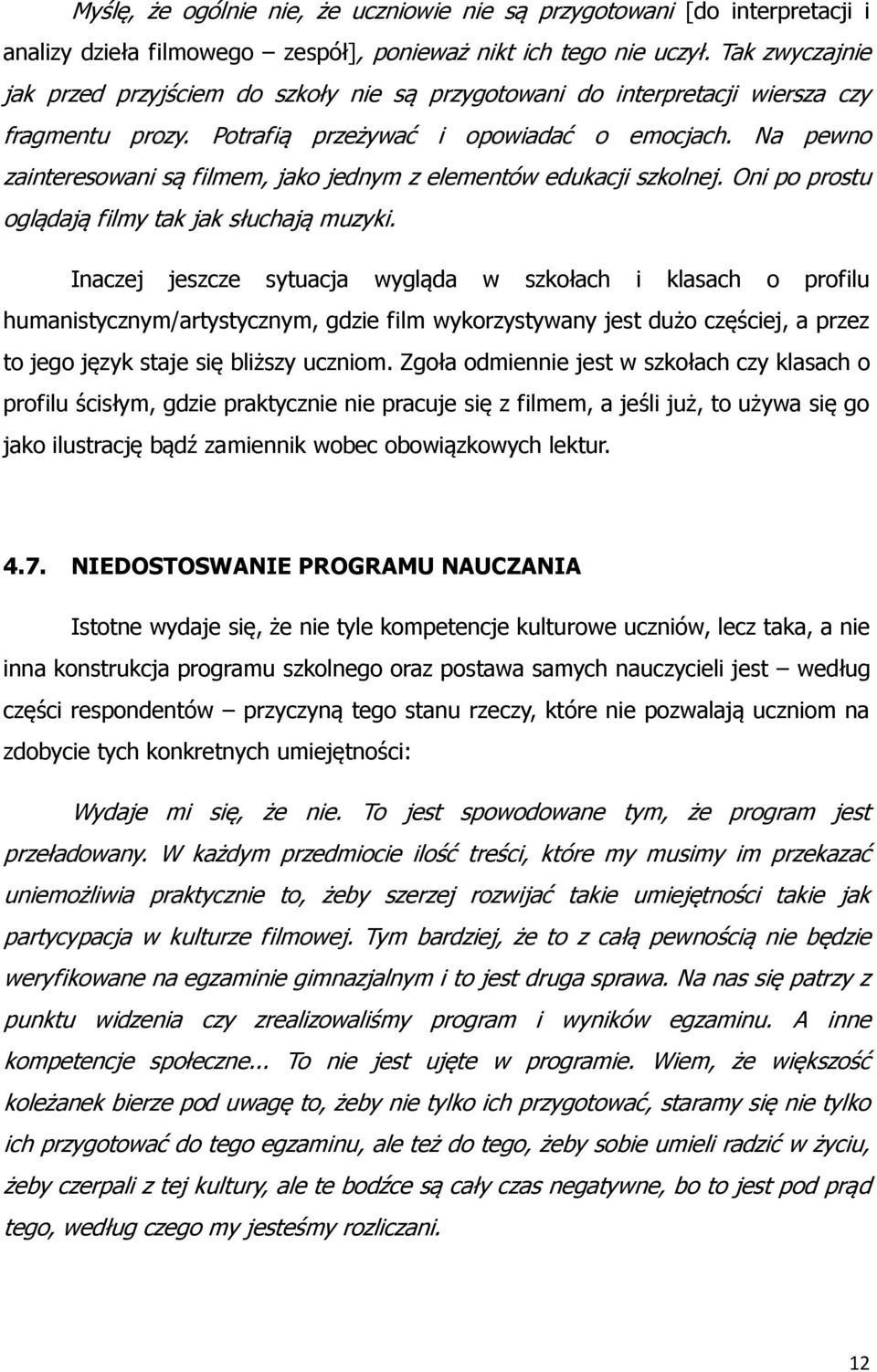 Na pewno zainteresowani są filmem, jako jednym z elementów edukacji szkolnej. Oni po prostu oglądają filmy tak jak słuchają muzyki.