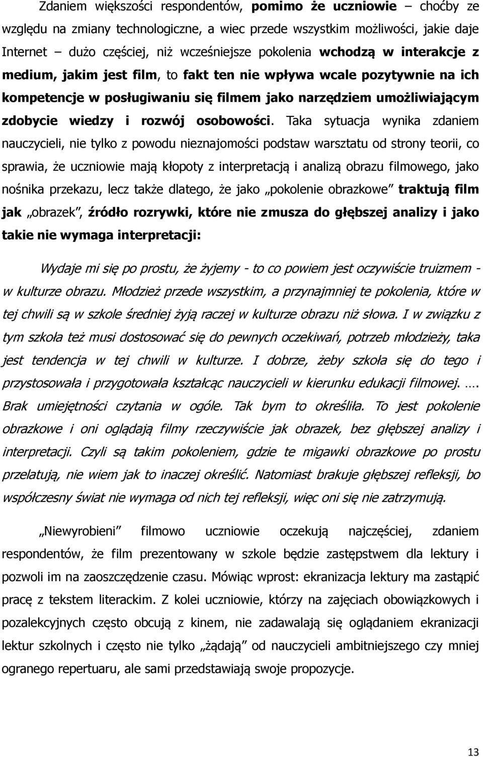 Taka sytuacja wynika zdaniem nauczycieli, nie tylko z powodu nieznajomości podstaw warsztatu od strony teorii, co sprawia, że uczniowie mają kłopoty z interpretacją i analizą obrazu filmowego, jako