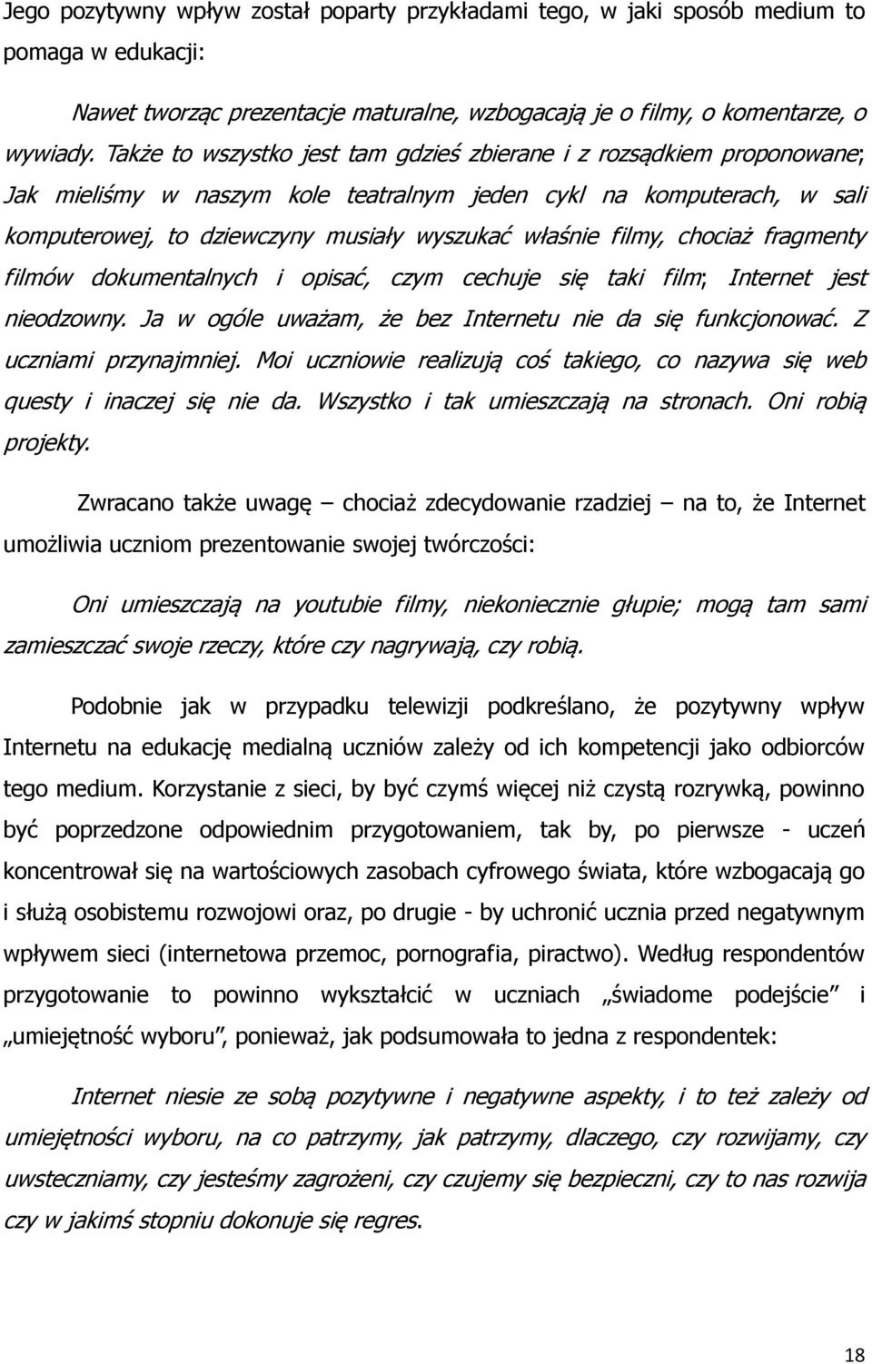 filmy, chociaż fragmenty filmów dokumentalnych i opisać, czym cechuje się taki film; Internet jest nieodzowny. Ja w ogóle uważam, że bez Internetu nie da się funkcjonować. Z uczniami przynajmniej.