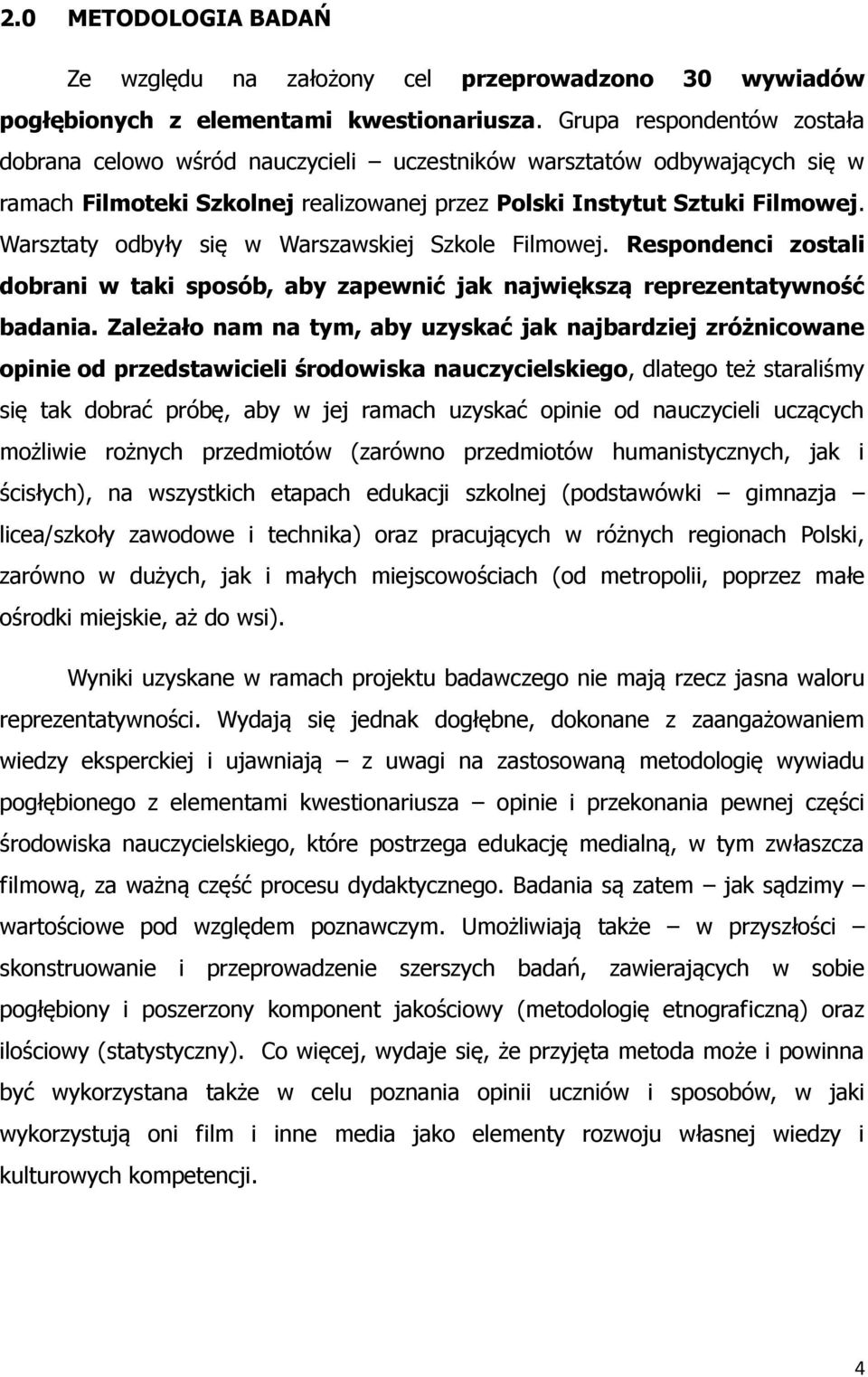 Warsztaty odbyły się w Warszawskiej Szkole Filmowej. Respondenci zostali dobrani w taki sposób, aby zapewnić jak największą reprezentatywność badania.