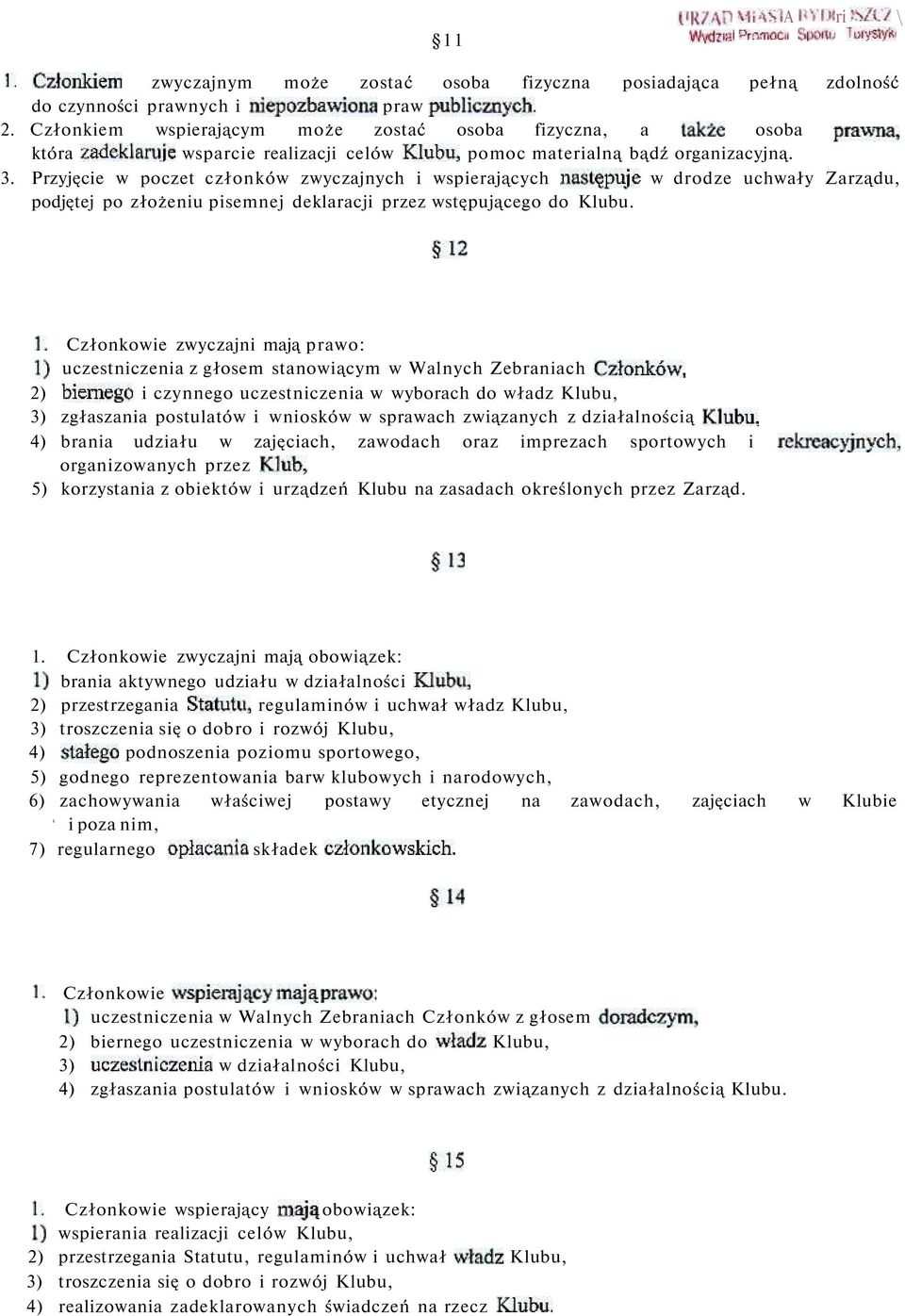 Członkiem wspierającym może zostać osoba fizyczna, a także osoba prawna, która zadeklaruje wsparcie realizacji celów Klubu, pomoc materialną bądź organizacyjną. 3.