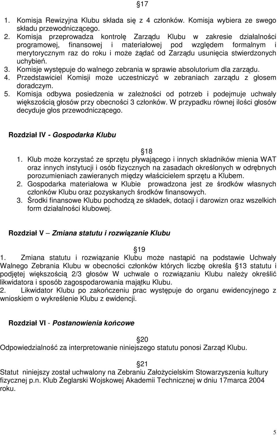 uchybie. 3. Komisje wystpuje do walnego zebrania w sprawie absolutorium dla zarzdu. 4. Przedstawiciel Komisji moe uczestniczy w zebraniach zarzdu z głosem doradczym. 5.