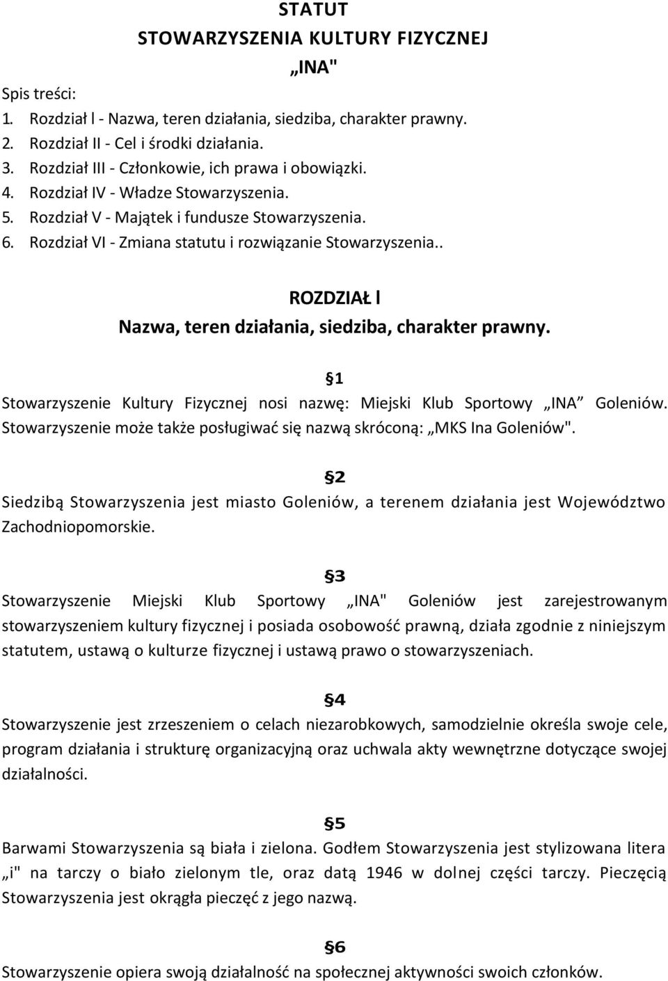 Rozdział VI - Zmiana statutu i rozwiązanie Stowarzyszenia.. ROZDZIAŁ l Nazwa, teren działania, siedziba, charakter prawny.