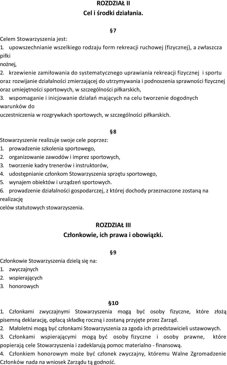 sportowych, w szczególności piłkarskich, 3. wspomaganie i inicjowanie działań mających na celu tworzenie dogodnych warunków do uczestniczenia w rozgrywkach sportowych, w szczególności piłkarskich.