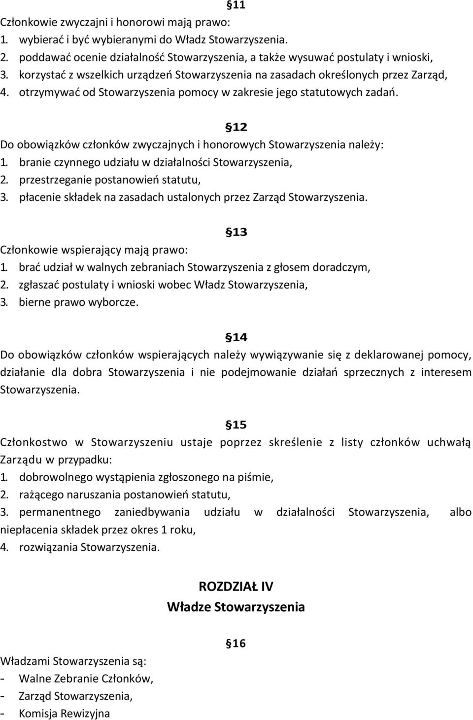 12 Do obowiązków członków zwyczajnych i honorowych Stowarzyszenia należy: 1. branie czynnego udziału w działalności Stowarzyszenia, 2. przestrzeganie postanowień statutu, 3.