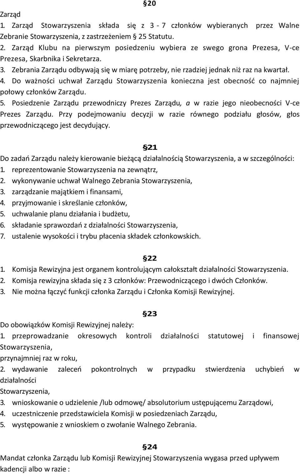 Zebrania Zarządu odbywają się w miarę potrzeby, nie rzadziej jednak niż raz na kwartał. 4. Do ważności uchwał Zarządu Stowarzyszenia konieczna jest obecność co najmniej połowy członków Zarządu. 5.