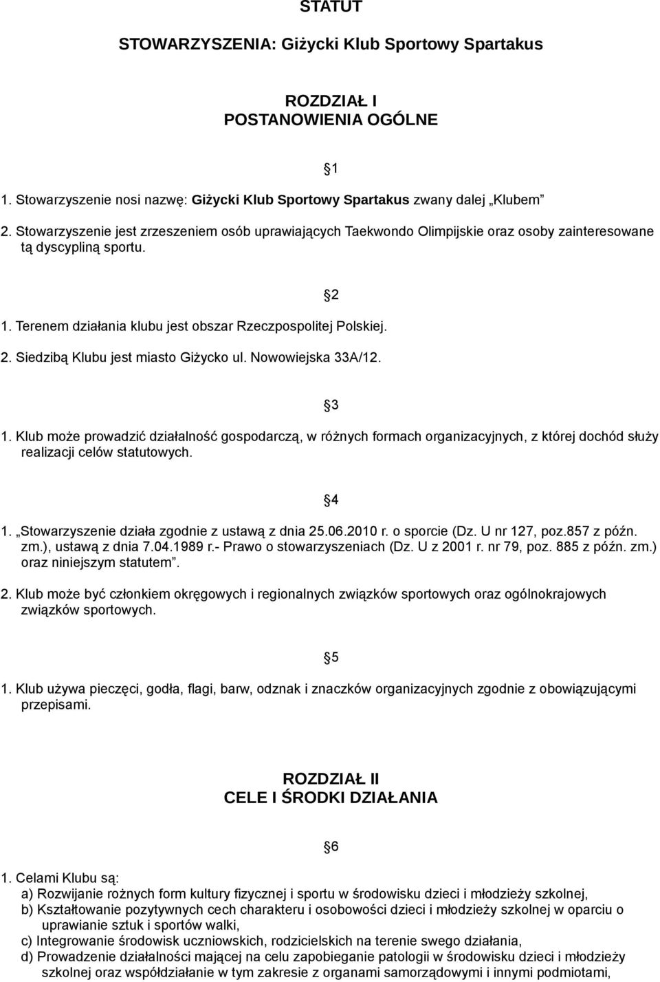 Siedzibą Klubu jest miasto Giżycko ul. Nowowiejska 33A/12. 2 3 1. Klub może prowadzić działalność gospodarczą, w różnych formach organizacyjnych, z której dochód służy realizacji celów statutowych.