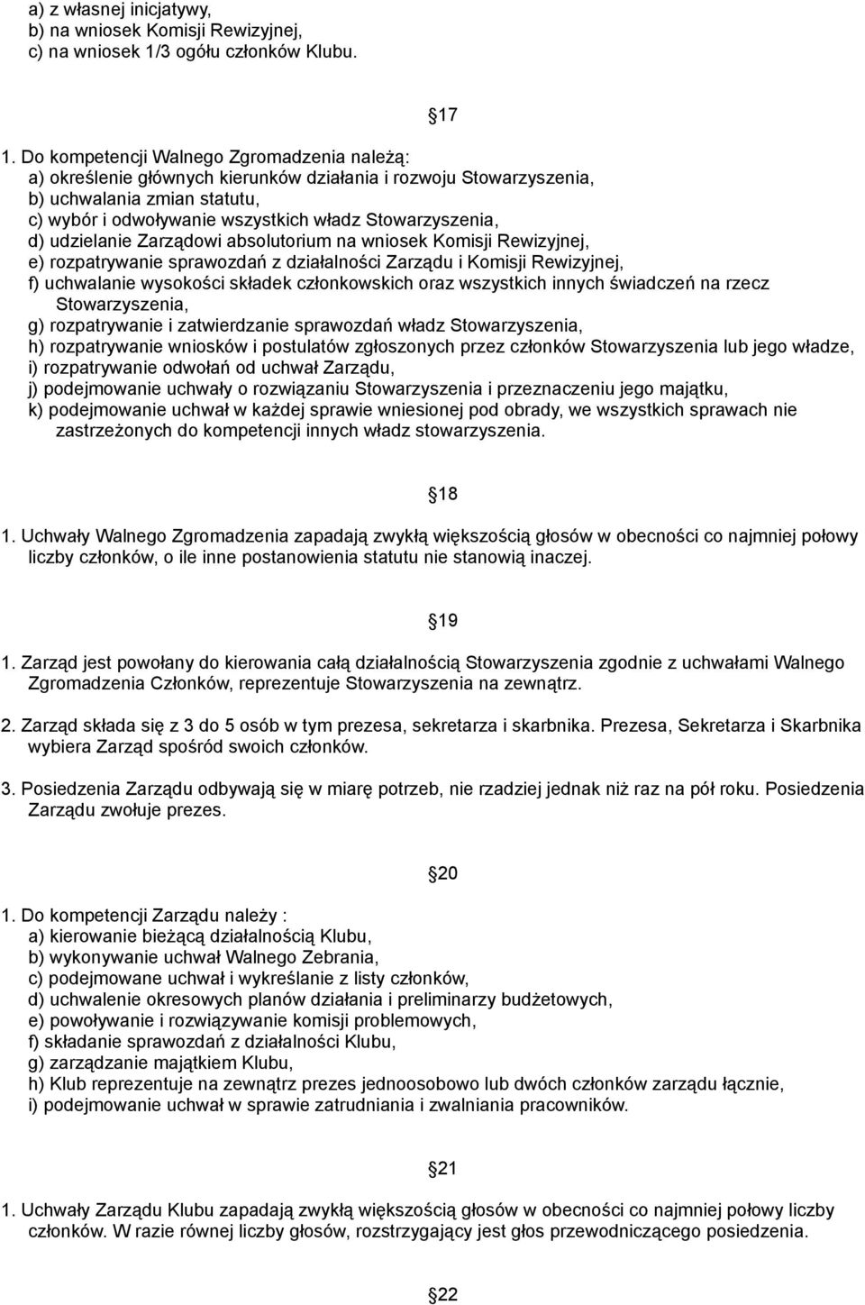 d) udzielanie Zarządowi absolutorium na wniosek Komisji Rewizyjnej, e) rozpatrywanie sprawozdań z działalności Zarządu i Komisji Rewizyjnej, f) uchwalanie wysokości składek członkowskich oraz