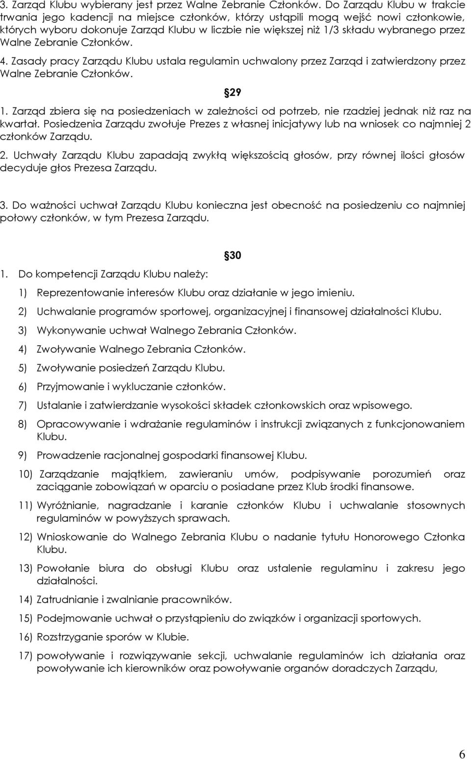 przez Walne Zebranie Członków. 4. Zasady pracy Zarządu Klubu ustala regulamin uchwalony przez Zarząd i zatwierdzony przez Walne Zebranie Członków. 29 1.