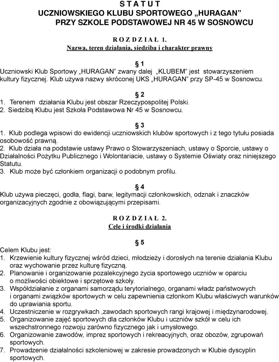 Klub używa nazwy skróconej UKS HURAGAN przy SP-45 w Sosnowcu. 2 1. Terenem działania Klubu jest obszar Rzeczypospolitej Polski. 2. Siedzibą Klubu jest Szkoła Podstawowa Nr 45 w Sosnowcu. 3 1.