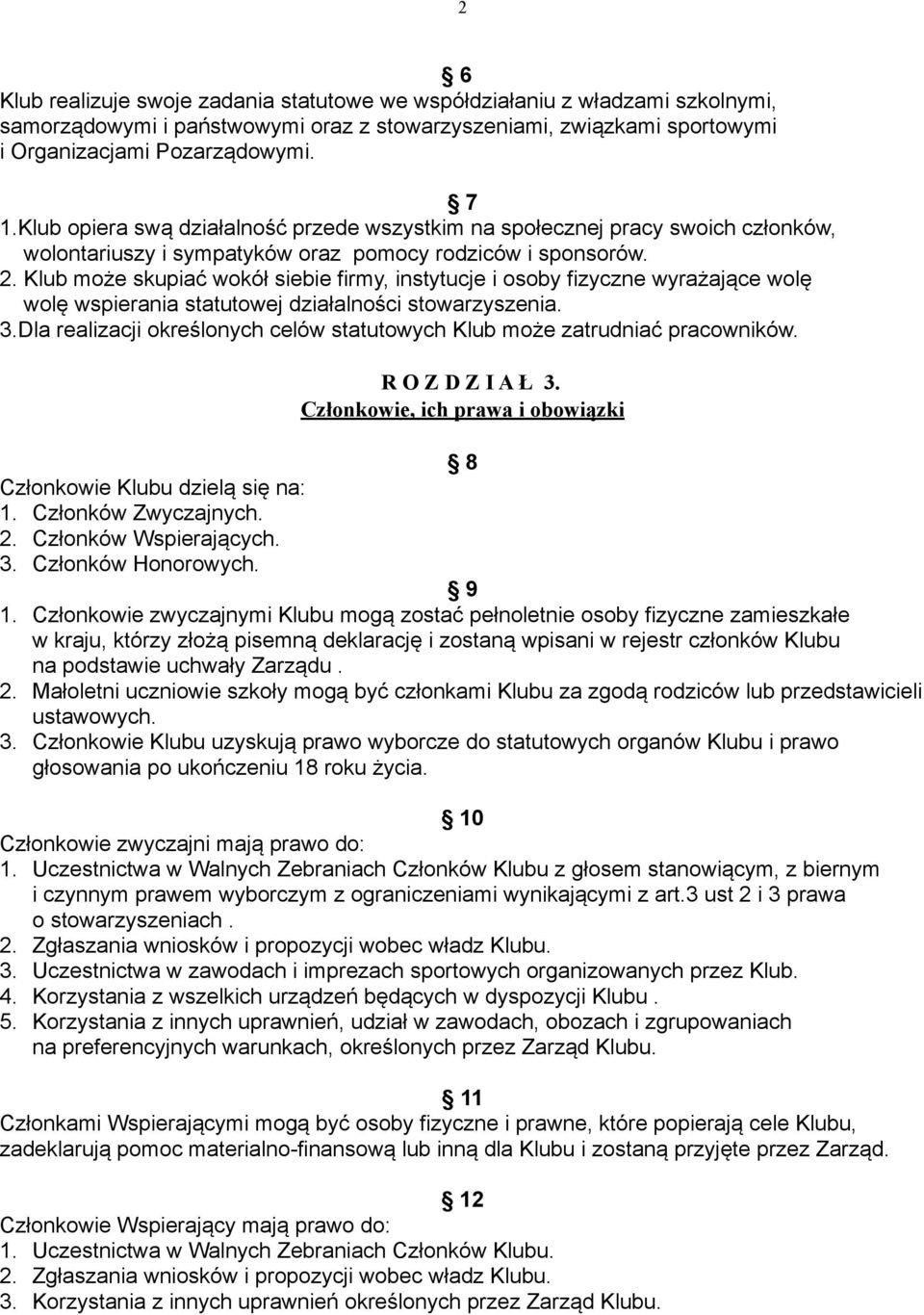 Klub może skupiać wokół siebie firmy, instytucje i osoby fizyczne wyrażające wolę wolę wspierania statutowej działalności stowarzyszenia. 3.