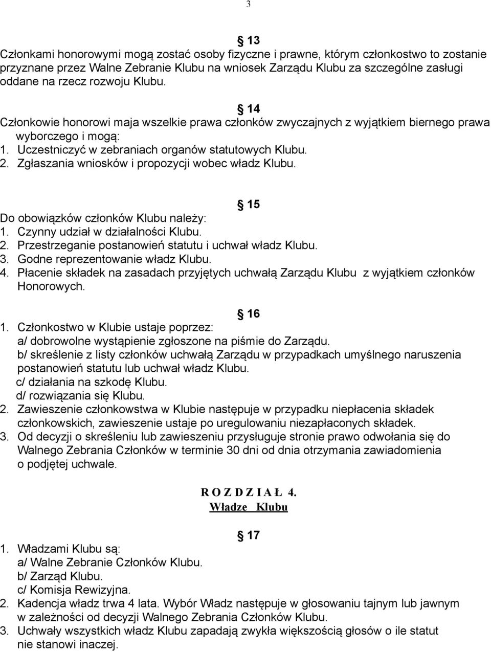 Zgłaszania wniosków i propozycji wobec władz Klubu. 15 Do obowiązków członków Klubu należy: 1. Czynny udział w działalności Klubu. 2. Przestrzeganie postanowień statutu i uchwał władz Klubu. 3.