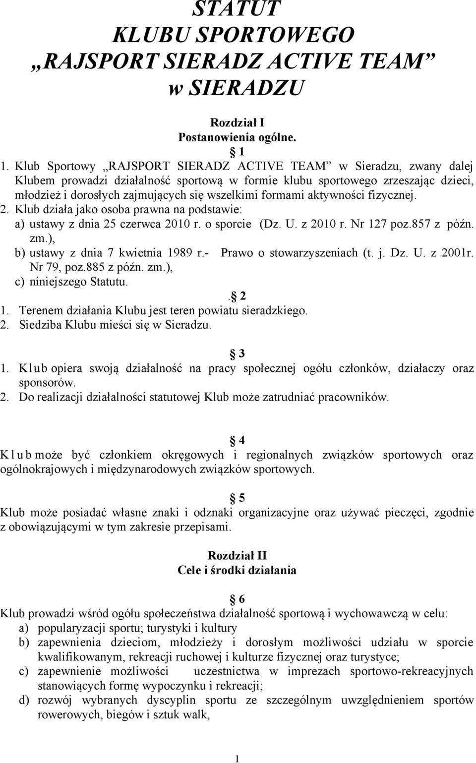 formami aktywności fizycznej. 2. Klub działa jako osoba prawna na podstawie: a) ustawy z dnia 25 czerwca 2010 r. o sporcie (Dz. U. z 2010 r. Nr 127 poz.857 z późn. zm.