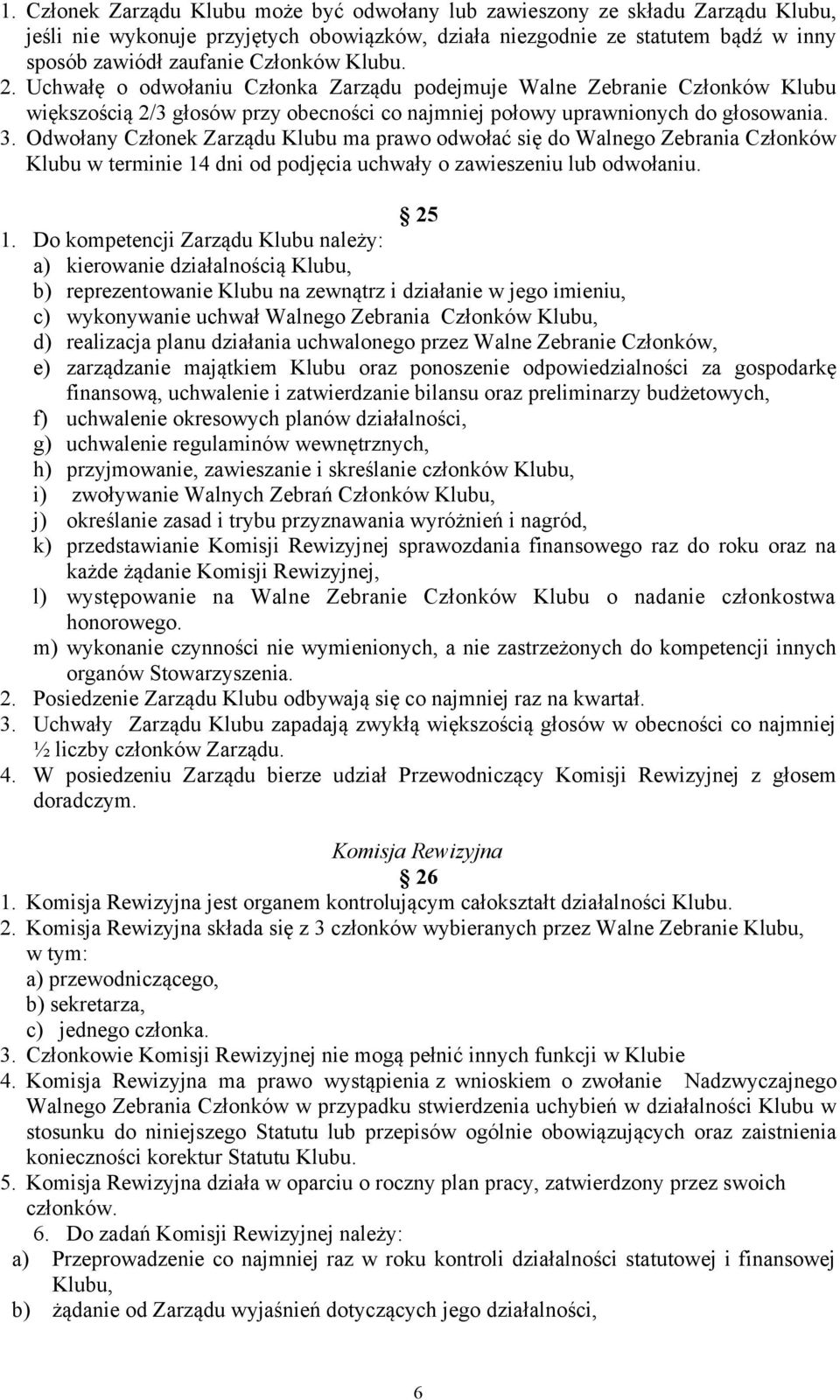 Odwołany Członek Zarządu Klubu ma prawo odwołać się do Walnego Zebrania Członków Klubu w terminie 14 dni od podjęcia uchwały o zawieszeniu lub odwołaniu. 25 1.