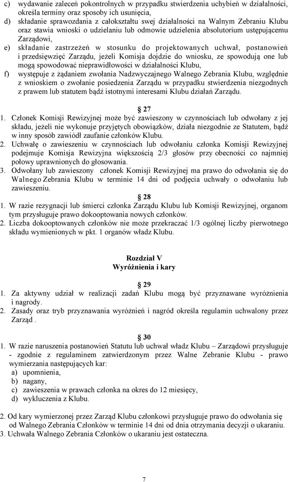 Zarządu, jeżeli Komisja dojdzie do wniosku, ze spowodują one lub mogą spowodować nieprawidłowości w działalności Klubu, f) występuje z żądaniem zwołania Nadzwyczajnego Walnego Zebrania Klubu,