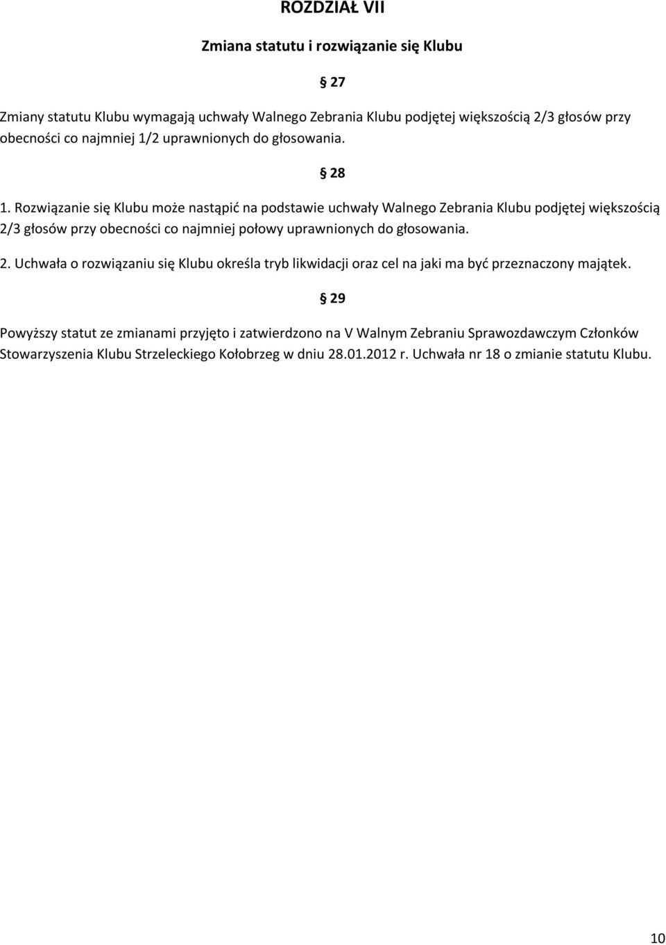 Rozwiązanie się Klubu może nastąpid na podstawie uchwały Walnego Zebrania Klubu podjętej większością 2/3 głosów przy obecności co najmniej połowy uprawnionych do głosowania.