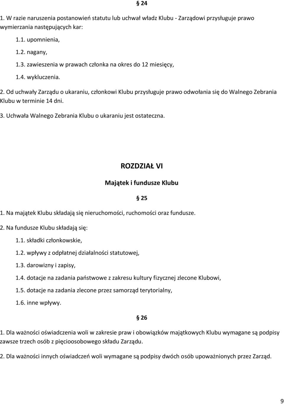 3. Uchwała Walnego Zebrania Klubu o ukaraniu jest ostateczna. ROZDZIAŁ VI Majątek i fundusze Klubu 25 1. Na majątek Klubu składają się nieruchomości, ruchomości oraz fundusze. 2. Na fundusze Klubu składają się: 1.