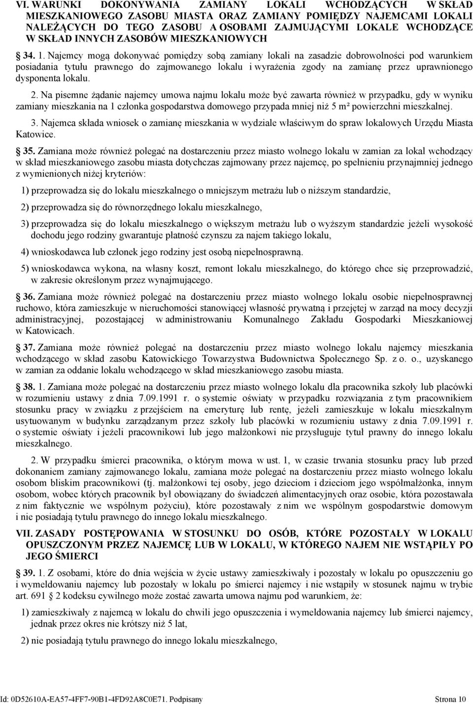 Najemcy mogą dokonywać pomiędzy sobą zamiany lokali na zasadzie dobrowolności pod warunkiem posiadania tytułu prawnego do zajmowanego lokalu i wyrażenia zgody na zamianę przez uprawnionego dysponenta