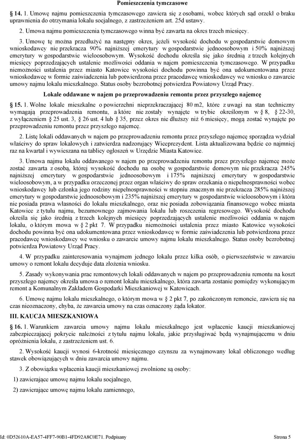 Umowę tę można przedłużyć na następny okres, jeżeli wysokość dochodu w gospodarstwie domowym wnioskodawcy nie przekracza 90% najniższej emerytury w gospodarstwie jednoosobowym i 50% najniższej