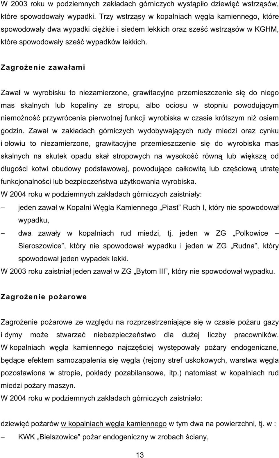 Zagro enie zawa ami Zawa w wyrobisku to niezamierzone, grawitacyjne przemieszczenie si do niego mas skalnych lub kopaliny ze stropu, albo ociosu w stopniu powoduj cym niemo no przywrócenia pierwotnej